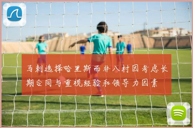 马刺选择哈里斯而非八村因考虑长期合同与重视经验和领导力因素