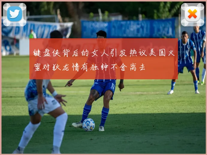 键盘侠背后的女人引发热议美国火蜜对狄龙情有独钟不舍离去